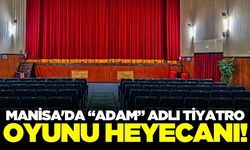 Manisa'da “Adam” adlı tiyatro oyunu heyecanı!
