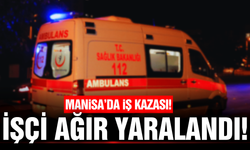 Manisa'da iş kazası: 1 işçi ağır yaralandı!