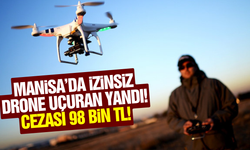 Manisa'da izinsiz drone uçurmanın bedeli ağır: 98 bin TL ceza!