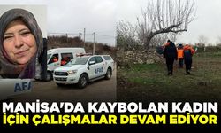Manisa'da kaybolan kadın için arama çalışmaları devam ediyor!
