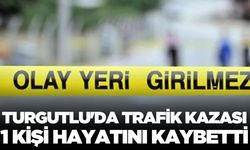 Turgutlu'da trafik kazası 1 kişi hayatını kaybetti