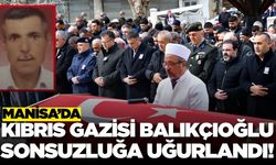 Kıbrıs Gazisi Ali Balıkçıoğlu Alaşehir'de sonsuzluğa uğurlandı