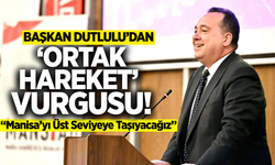 Başkan Dutlulu; "Manisa’nın Çıkarı İçin Bir Aradayız"