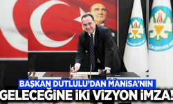 Başkan Dutlulu'dan Manisa için iki dev imza!
