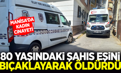 Manisa'da tartıştığı eşini bıçaklayarak öldürdü