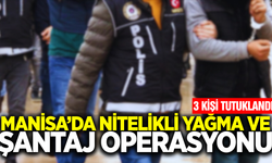 Manisa'da Şantaj ve Yağma Şüphelisi 3 Kişi Tutuklandı