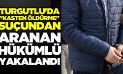 Turgutlu'da "kasten öldürme" suçundan aranan hükümlü yakalandı