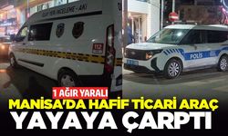 Manisa'da hafif ticari araç yayaya çarptı: 1 ağır yaralı