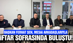 Başkan Ferhat Şen, çalışanlarla iftar sofrasında buluştu!
