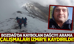 Bozdağ'da kaybolan dağcı için ekipler İzmir'e yöneldi!