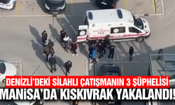 Denizli'de silahlı çatışma: 3 şüpheli Manisa'da yakalandı