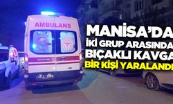 Manisa'da iki grup arasında bıçaklı kavga!