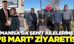 Manisa'da şehit ailelerine 8 Mart ziyareti!