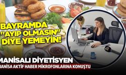 Sarıgöllü Diyetisyenden Bayram tüyoları!