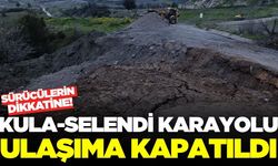 Kula-Selendi karayolu ulaşıma kapatıldı