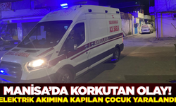 Manisa'da elektrik akımına kapılan çocuk yaralandı