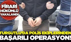Turgutlu'da operasyon: Firari hükümlü yakayı ele verdi!