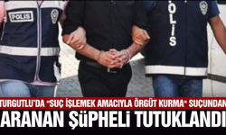 Turgutlu’da "Suç İşlemek Amacıyla Örgüt Kurma" Şüphelisi Yakalandı