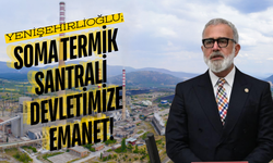 Yenişehirlioğlu: "Soma Termik Santrali’nde İşçi Hakları ve Üretim Devlet Güvencesinde"