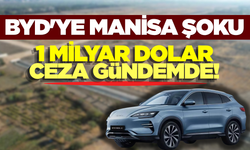 Manisa Yatırımı Çıkmaza mı Girdi? BYD’ye 1 Milyar Dolarlık "Yatırım Cezası" Gündemde!