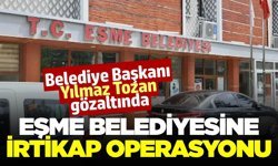 Eşme Belediye Başkanı gözaltına alındı!