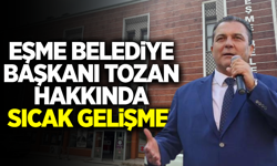 Eşme Belediye Başkanı Tozan hakkında yeni gelişme!