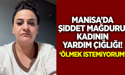 Manisa'da bir kadının acı çığlığı: 'Ölmek istemiyorum'