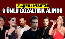 Ünlülere uyuşturucu soruşturmasında yeni dalga: 9 gözaltı!