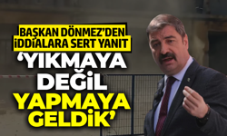 Başkan Dönmez’den "Yıkım" iddialarına sert yanıt!