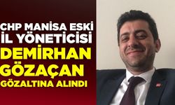 CHP Manisa Eski İl Yöneticisi Demirhan Gözaçan Gözaltına Alındı