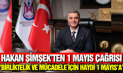 Hakan Şimşek’ten 1 Mayıs Mesajı: "İşçi Sınıfının Yanındayız"