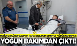 Manisa İl Emniyet Müdür Yardımcısı yoğun bakımdan çıktı