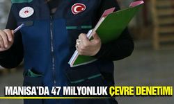 Manisa'da çevreyi kirletenlere ceza yağdı! 4 Ayda 47 Milyon TL Ceza