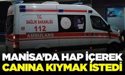 Manisa'da hap içerek canına kıymak isteyen kişi hastaneye kaldırıldı