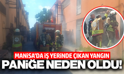 Manisa'da iş yerinde çıkan yangın korkuttu!