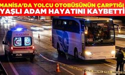 Manisa'da yolcu otobüsünün çarptığı yaşlı adam hayatını kaybetti