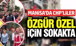 Manisa'da hareketli saatler: CHP'lilerden Özgür Özele destek yürüyüşü