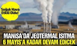 Manisa’da jeotermal ısıtma süresi uzatıldı