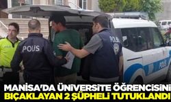 Manisa'da üniversite öğrencisini bıçaklayan 2 şüpheli tutuklandı!