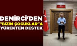 Demirci’den anlamlı destek: "Yolunuz açık, zaferiniz daim olsun"