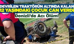 Denizli'de devrilen traktörün altında kalan 12 yaşındaki çocuk hayatını kaybetti