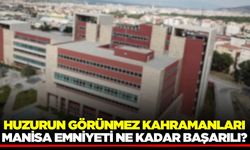 Huzurun Görünmez Kahramanları: Manisa Emniyeti Ne Kadar Başarılı?