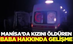 Alaşehir'de öz kızını öldürmüştü: Flaş gelişme yaşandı