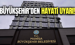 Manisa Büyükşehir'den vatandaşlara hayati uyarı!