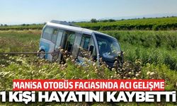 Manisa’daki otobüs kazasından acı haber geldi!