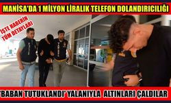 Manisa'da 1 Milyonluk Liralık Telefon Dolandırıcılığı: 'Baban Tutuklandı' Yalanıyla Altınları alan şüpheli yakalandı