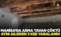 Manisa'da asma tavan çöktü! Anne, baba ve çocuk yaralandı