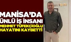 Manisa'da ünlü iş insanı hayatını kaybetti