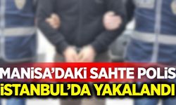 Manisa'da kendisini polis olarak tanıtan dolandırıcı İstanbul'da yakalandı