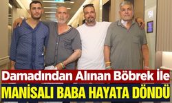 Manisalı baba damadının böbreği sayesinde hayata yeniden tutundu